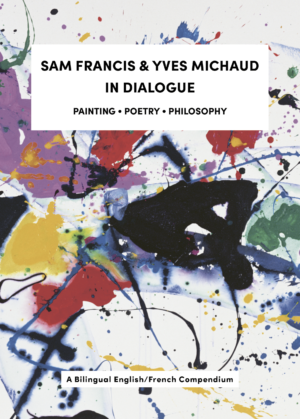 SAM FRANCIS & YVES MICHAUD IN DIALOGUE: PAINTING, POETRY, AND PHILOSOPHY